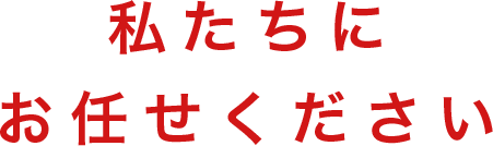 私たちにお任せください